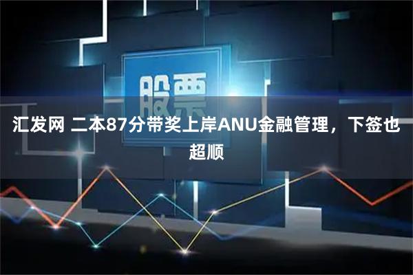 汇发网 二本87分带奖上岸ANU金融管理，下签也超顺